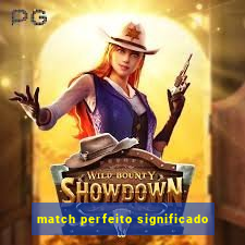 match perfeito significado